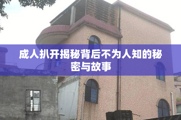 成人扒开揭秘背后不为人知的秘密与故事