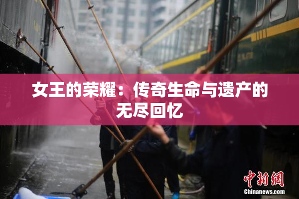 女王的荣耀：传奇生命与遗产的无尽回忆