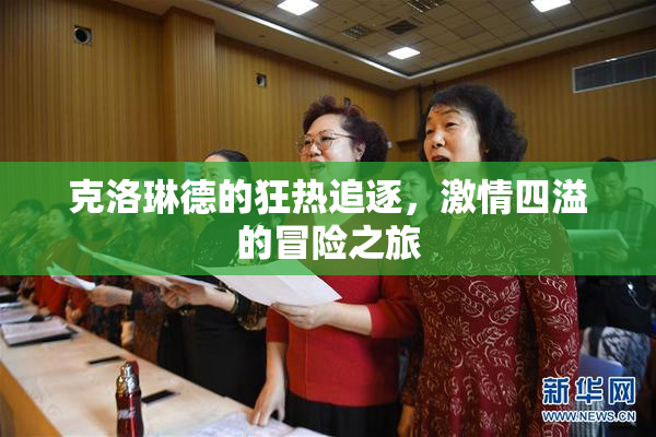 克洛琳德的狂热追逐，激情四溢的冒险之旅