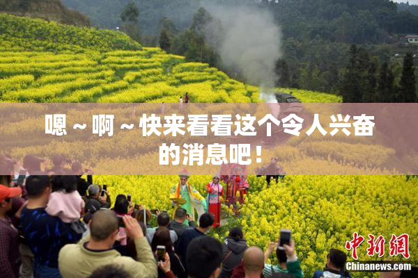 嗯～啊～快来看看这个令人兴奋的消息吧！