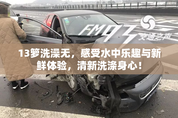 13箩洗澡无，感受水中乐趣与新鲜体验，清新洗涤身心！