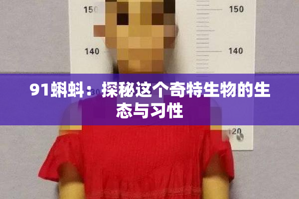 91蝌蚪：探秘这个奇特生物的生态与习性