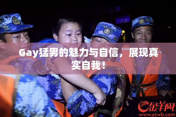 Gay猛男的魅力与自信，展现真实自我！