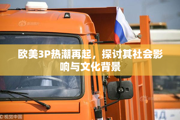 欧美3P热潮再起，探讨其社会影响与文化背景