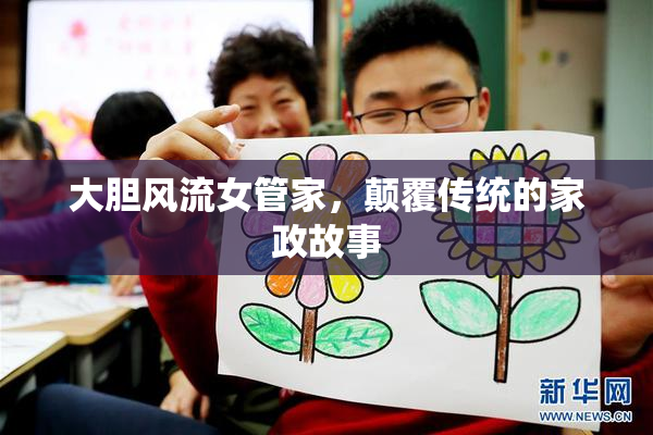 大胆风流女管家，颠覆传统的家政故事