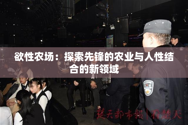 欲性农场：探索先锋的农业与人性结合的新领域