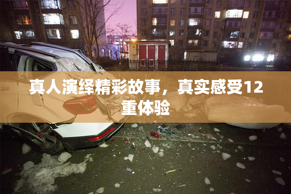 真人演绎精彩故事，真实感受12重体验