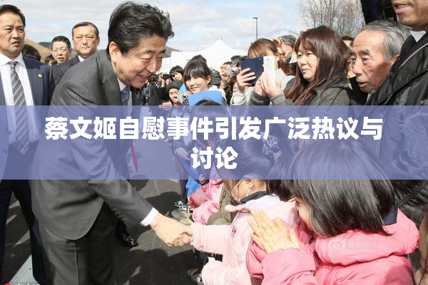蔡文姬自慰事件引发广泛热议与讨论