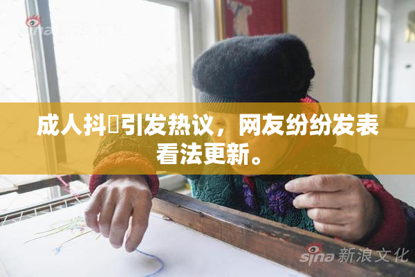 成人抖抈引发热议，网友纷纷发表看法更新。
