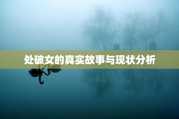 处破女的真实故事与现状分析