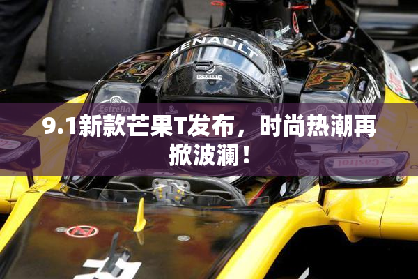 9.1新款芒果T发布，时尚热潮再掀波澜！