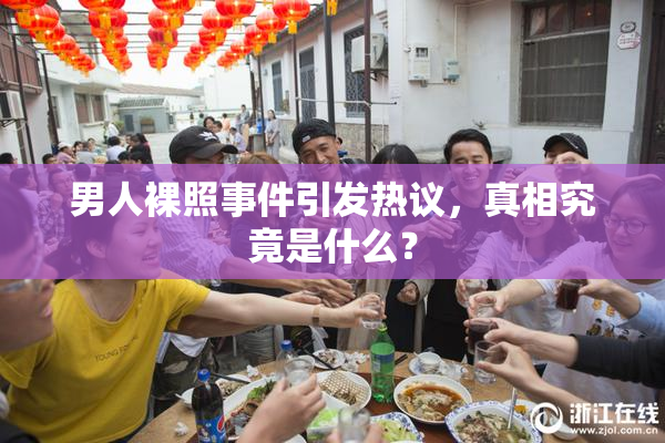 男人裸照事件引发热议，真相究竟是什么？