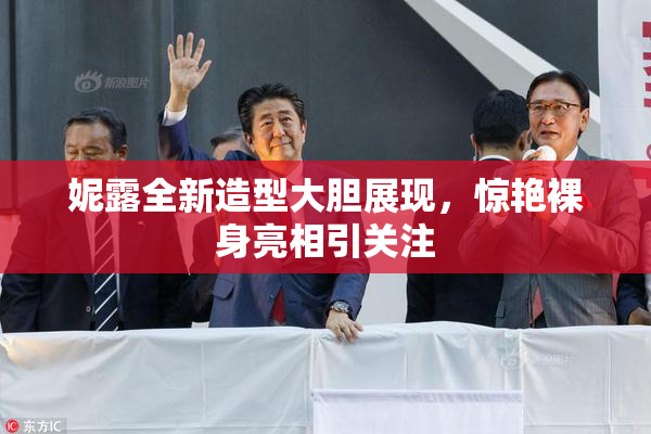 妮露全新造型大胆展现，惊艳裸身亮相引关注
