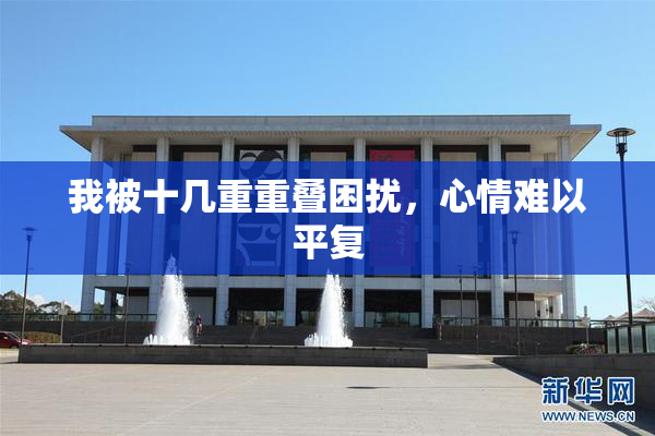 我被十几重重叠困扰，心情难以平复