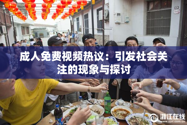 成人免费视频热议：引发社会关注的现象与探讨