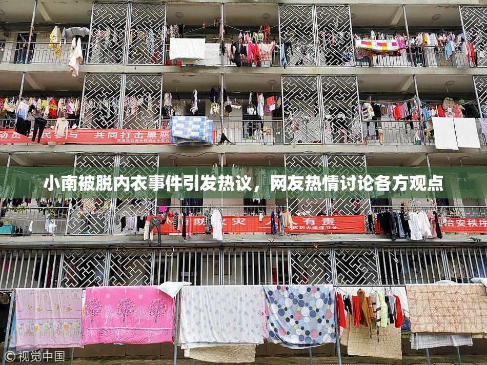 小南被脱内衣事件引发热议，网友热情讨论各方观点