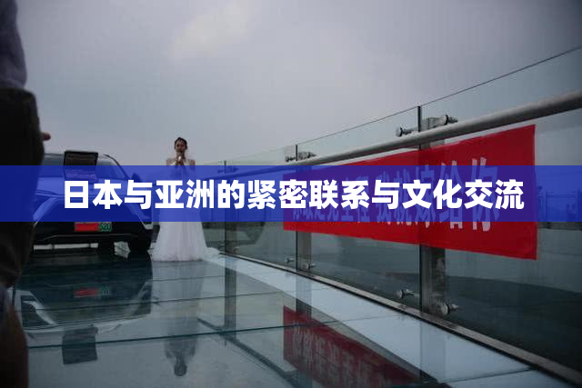 日本与亚洲的紧密联系与文化交流