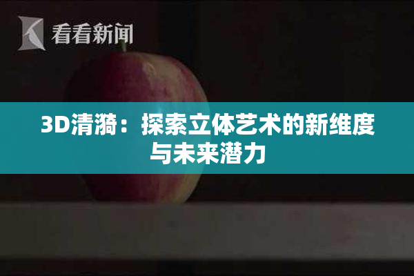 3D清漪：探索立体艺术的新维度与未来潜力