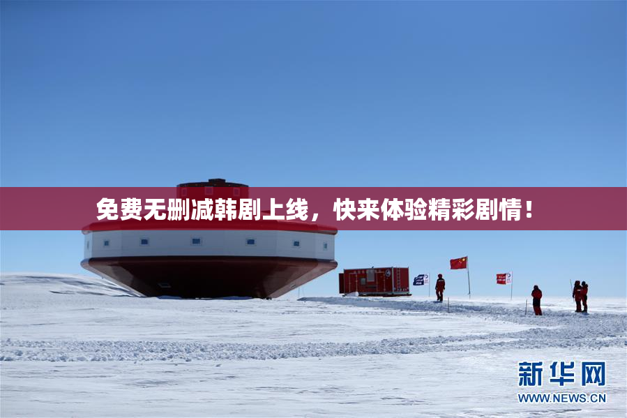 免费无删减韩剧上线，快来体验精彩剧情！