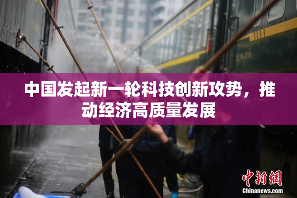 中国发起新一轮科技创新攻势，推动经济高质量发展