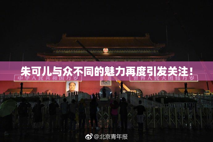 朱可儿与众不同的魅力再度引发关注！