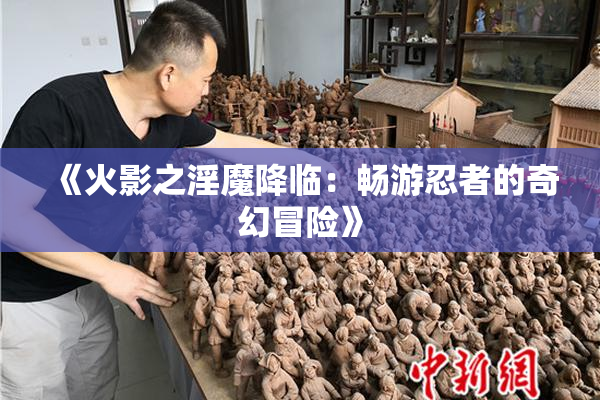《火影之淫魔降临：畅游忍者的奇幻冒险》