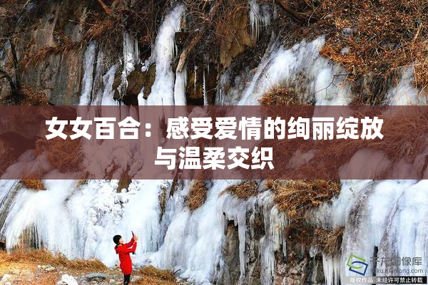 女女百合：感受爱情的绚丽绽放与温柔交织