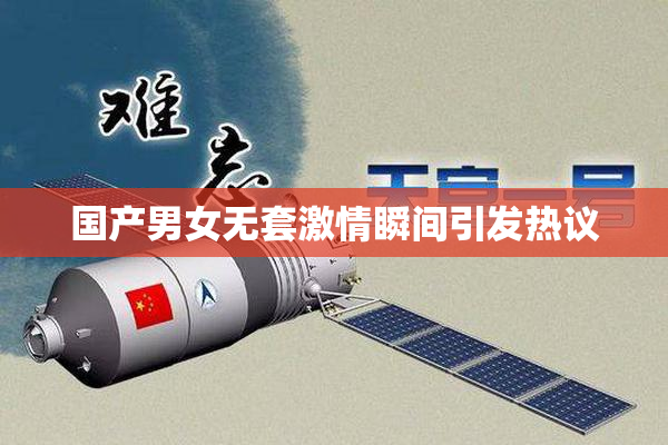 国产男女无套激情瞬间引发热议