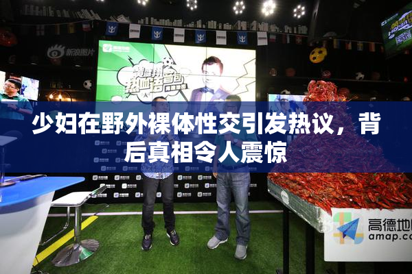 少妇在野外裸体性交引发热议，背后真相令人震惊