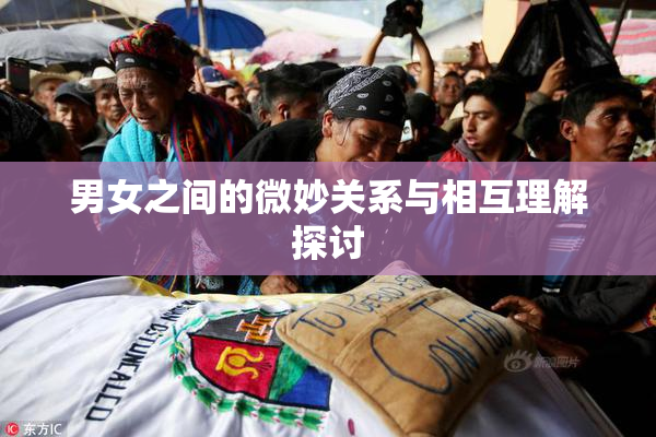 男女之间的微妙关系与相互理解探讨