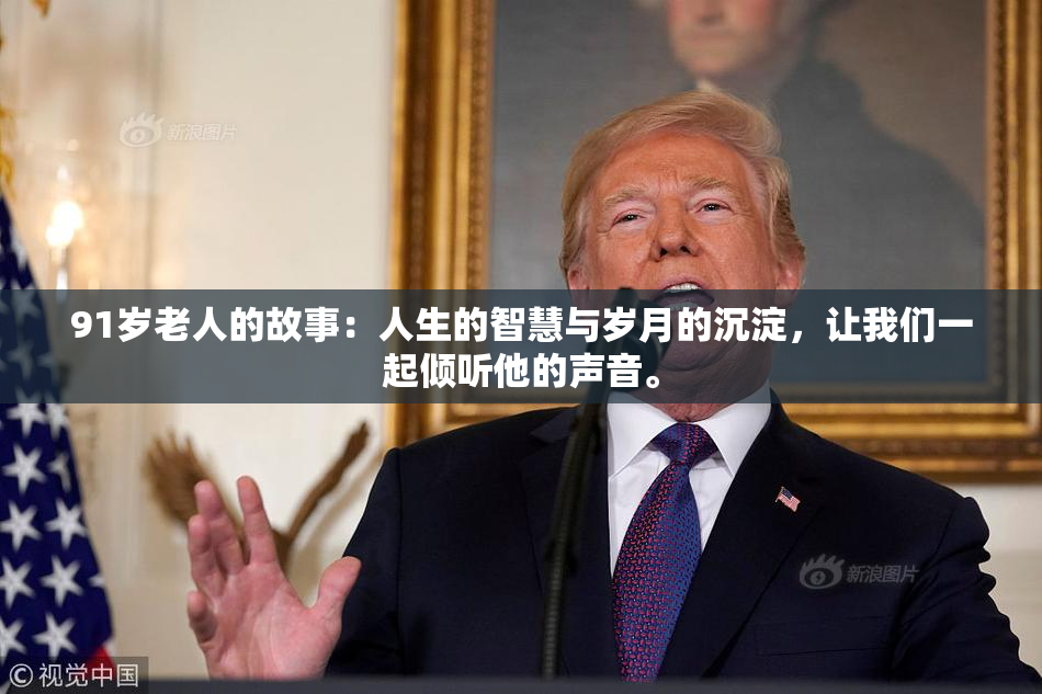 91岁老人的故事：人生的智慧与岁月的沉淀，让我们一起倾听他的声音。