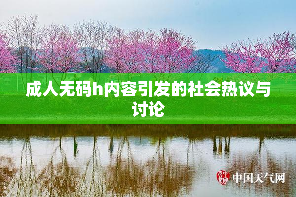 成人无码h内容引发的社会热议与讨论