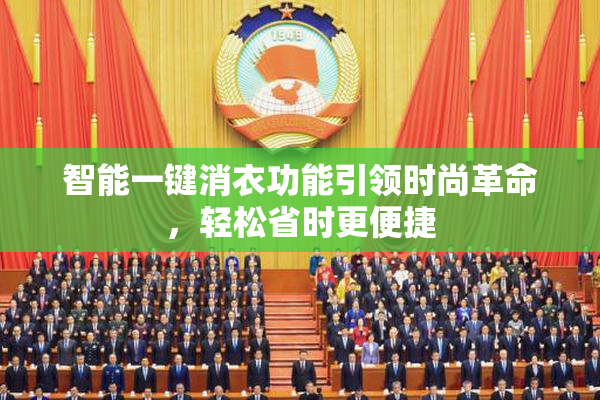 智能一键消衣功能引领时尚革命，轻松省时更便捷