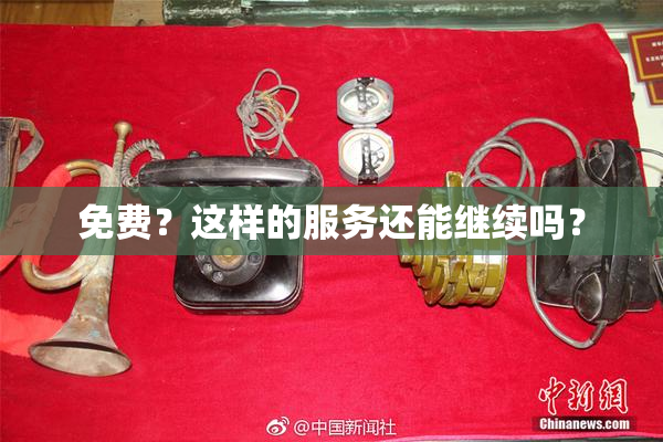 免费？这样的服务还能继续吗？