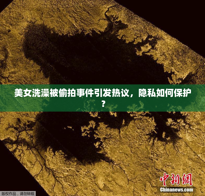 美女洗澡被偷拍事件引发热议，隐私如何保护？