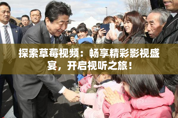 探索草莓视频：畅享精彩影视盛宴，开启视听之旅！