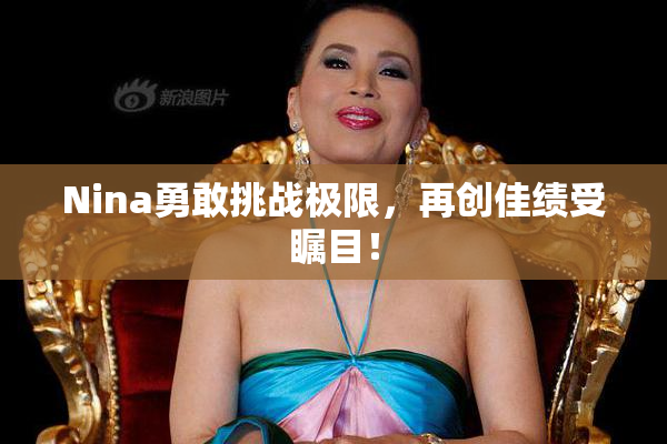 Nina勇敢挑战极限，再创佳绩受瞩目！