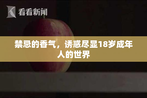 禁忌的香气，诱惑尽显18岁成年人的世界