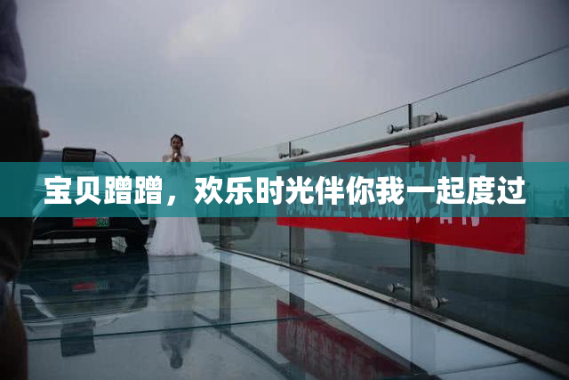 宝贝蹭蹭，欢乐时光伴你我一起度过