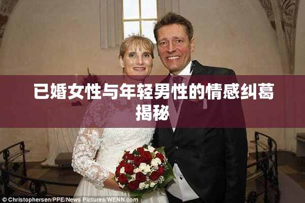 已婚女性与年轻男性的情感纠葛揭秘