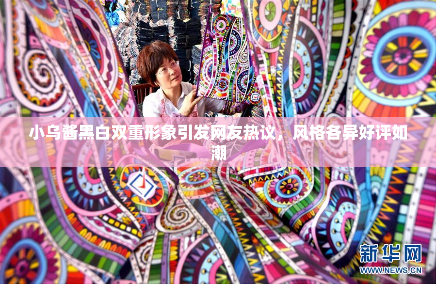 小乌酱黑白双重形象引发网友热议，风格各异好评如潮