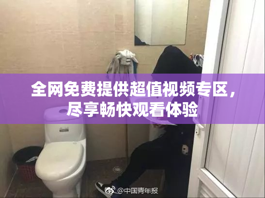 全网免费提供超值视频专区，尽享畅快观看体验