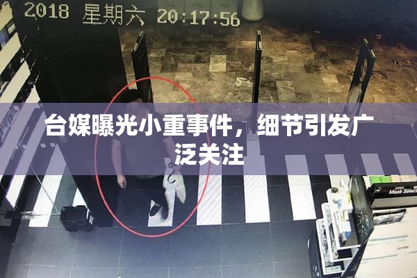 台媒曝光小重事件，细节引发广泛关注
