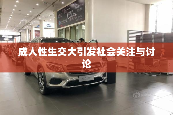成人性生交大引发社会关注与讨论