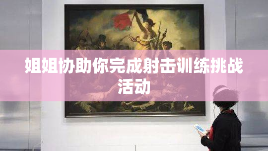 姐姐协助你完成射击训练挑战活动