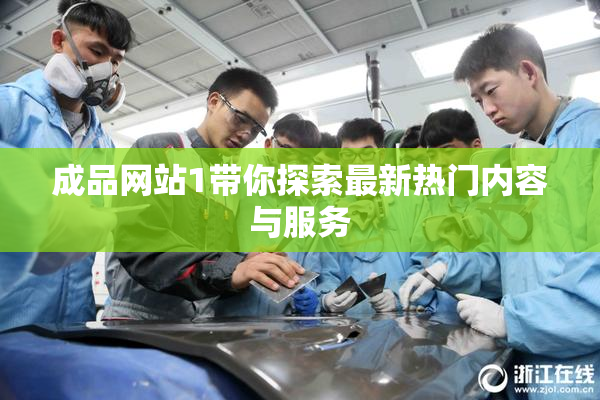 成品网站1带你探索最新热门内容与服务