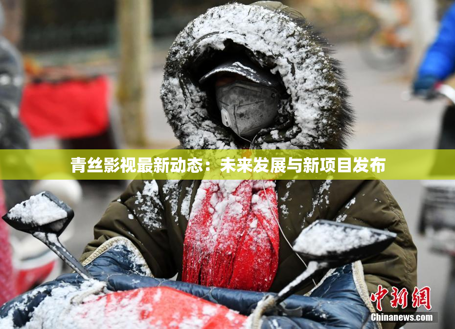青丝影视最新动态：未来发展与新项目发布