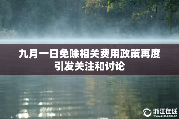九月一日免除相关费用政策再度引发关注和讨论