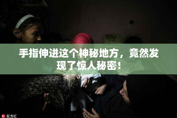 手指伸进这个神秘地方，竟然发现了惊人秘密！