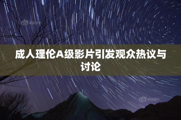 成人理伦A级影片引发观众热议与讨论